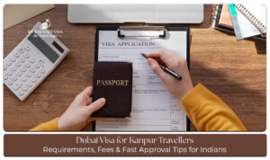 Dubai visa for Kanpur travellers with application requirements and travel guidance