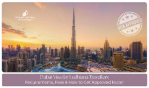 Dubai visa for Ludhiana travellers with application requirements and travel guidance
